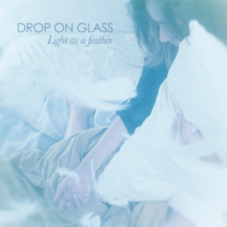 DROP ON GLASS Light as a Feather