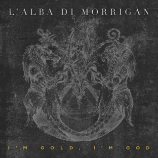 L’ALBA DI MORRIGAN I’m Gold, I’m God